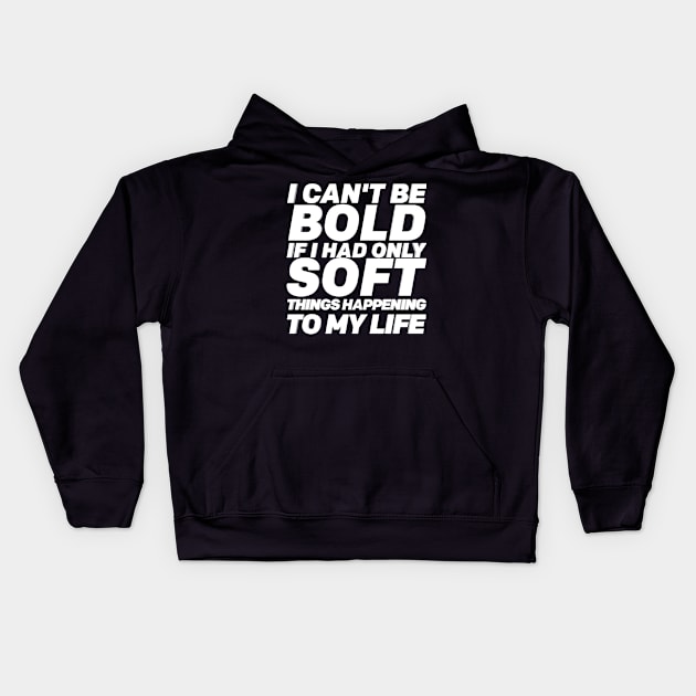 I Can't Be Bold If I Had Only Soft Things Happening To My Life Self-care Quote WordArt Design Kids Hoodie by Mustapha Sani Muhammad